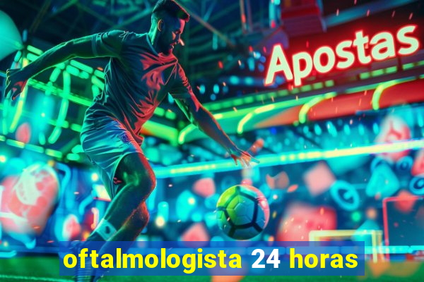 oftalmologista 24 horas